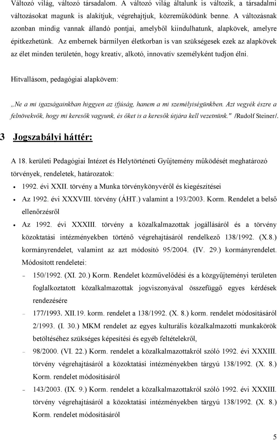 Az embernek bármilyen életkorban is van szükségesek ezek az alapkövek az élet minden területén, hogy kreatív, alkotó, innovatív személyként tudjon élni.