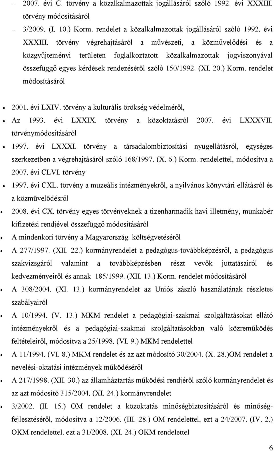 törvény végrehajtásáról a művészeti, a közművelődési és a közgyűjteményi területen foglalkoztatott közalkalmazottak jogviszonyával összefüggő egyes kérdések rendezéséről szóló 150/1992. (XI. 20.