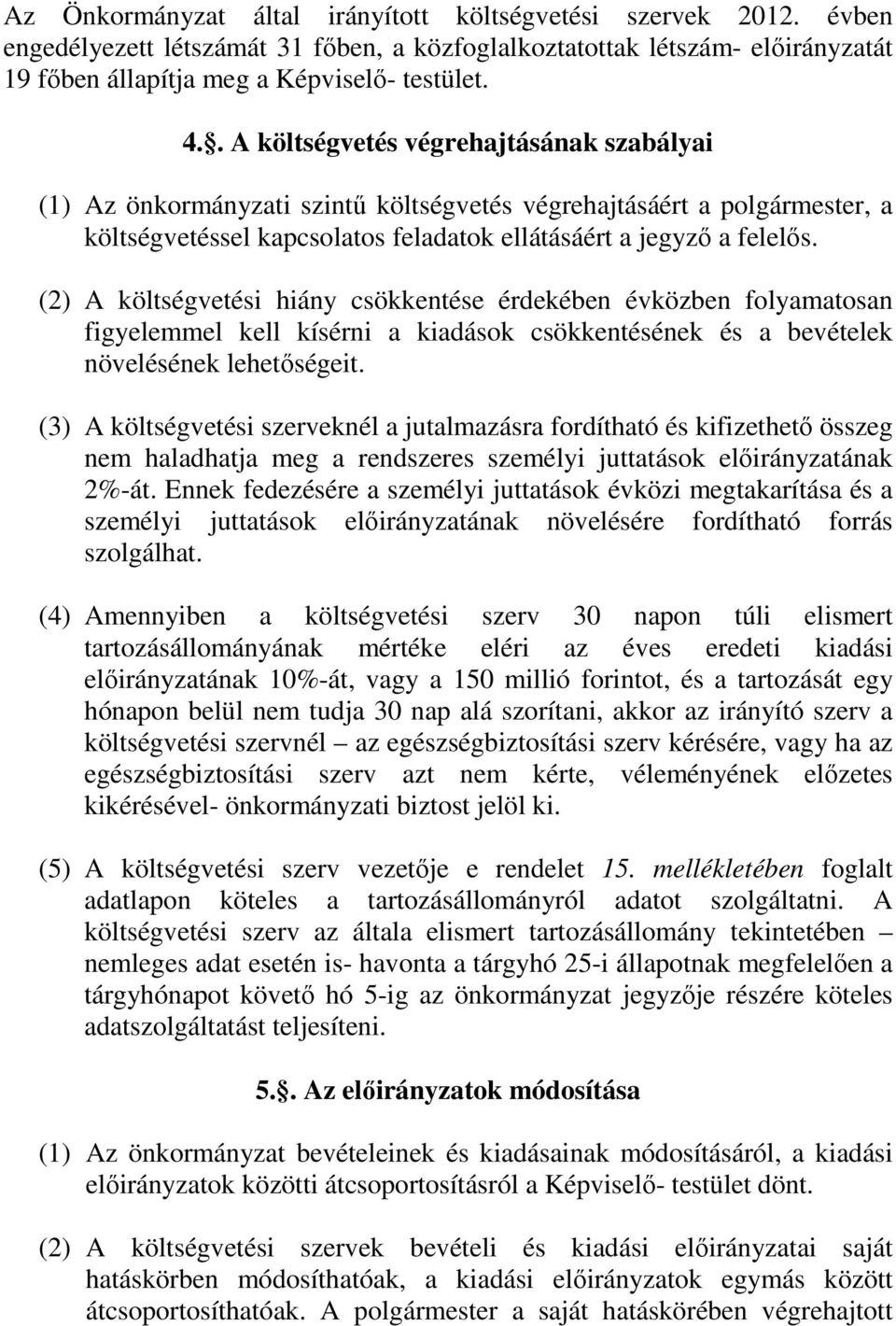 (2) A költségvetési hiány csökkentése érdekében évközben folyamatosan figyelemmel kell kísérni a kiadások csökkentésének és a bevételek növelésének lehetőségeit.