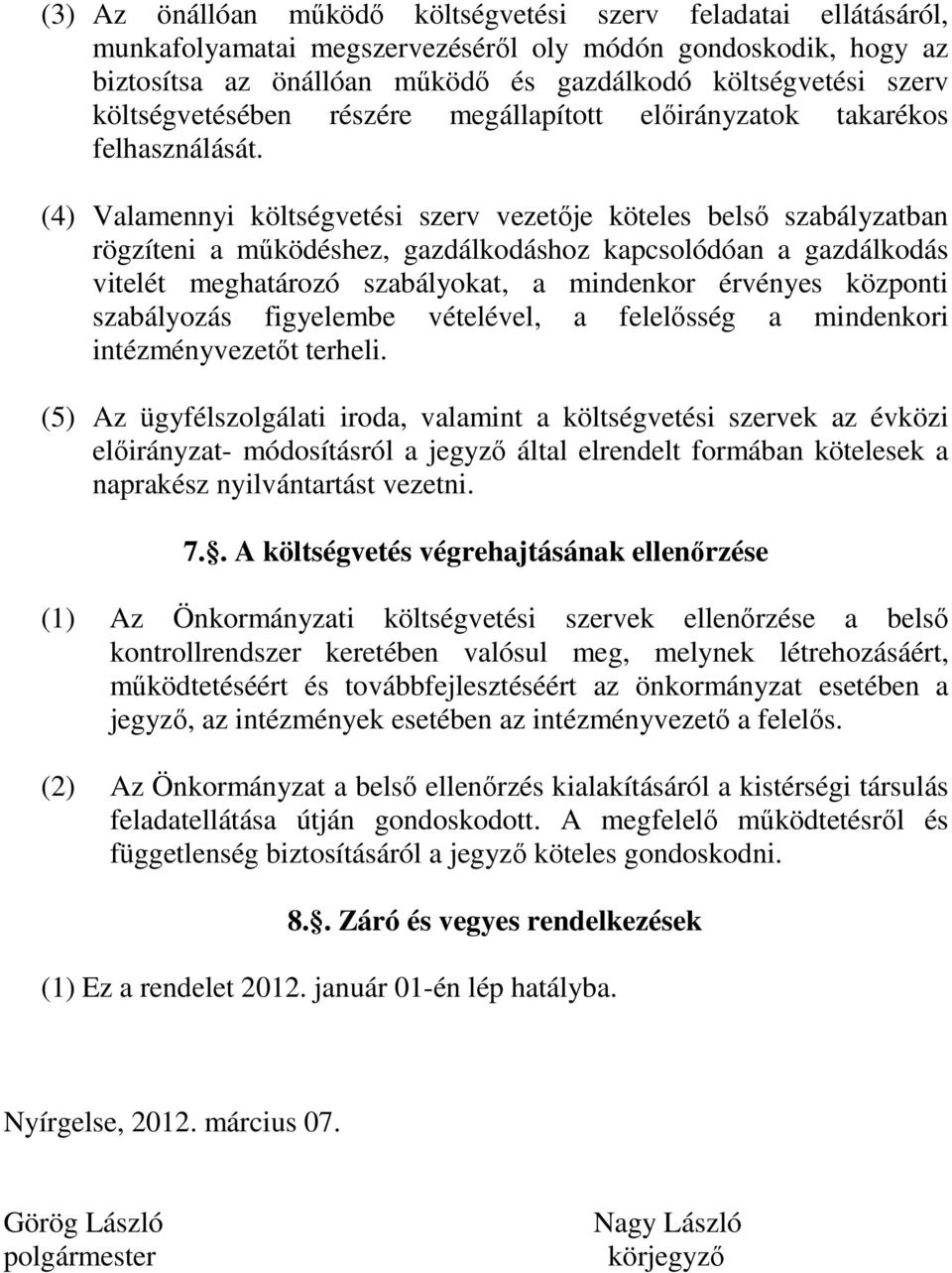 (4) Valamennyi költségvetési szerv vezetője köteles belső szabályzatban rögzíteni a működéshez, gazdálkodáshoz kapcsolódóan a gazdálkodás vitelét meghatározó szabályokat, a mindenkor érvényes