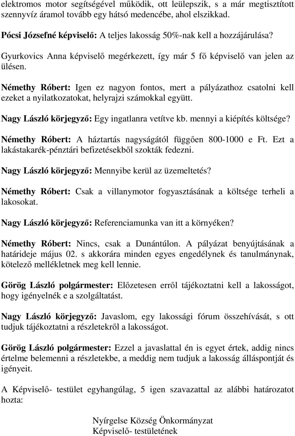 Némethy Róbert: Igen ez nagyon fontos, mert a pályázathoz csatolni kell ezeket a nyilatkozatokat, helyrajzi számokkal együtt. Nagy László körjegyző: Egy ingatlanra vetítve kb.