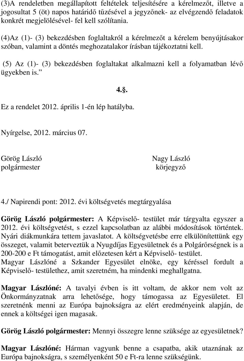 (5) Az (1)- (3) bekezdésben foglaltakat alkalmazni kell a folyamatban lévő ügyekben is. 4.. Ez a rendelet 2012. április 1-én lép hatályba. Nyírgelse, 2012. március 07.