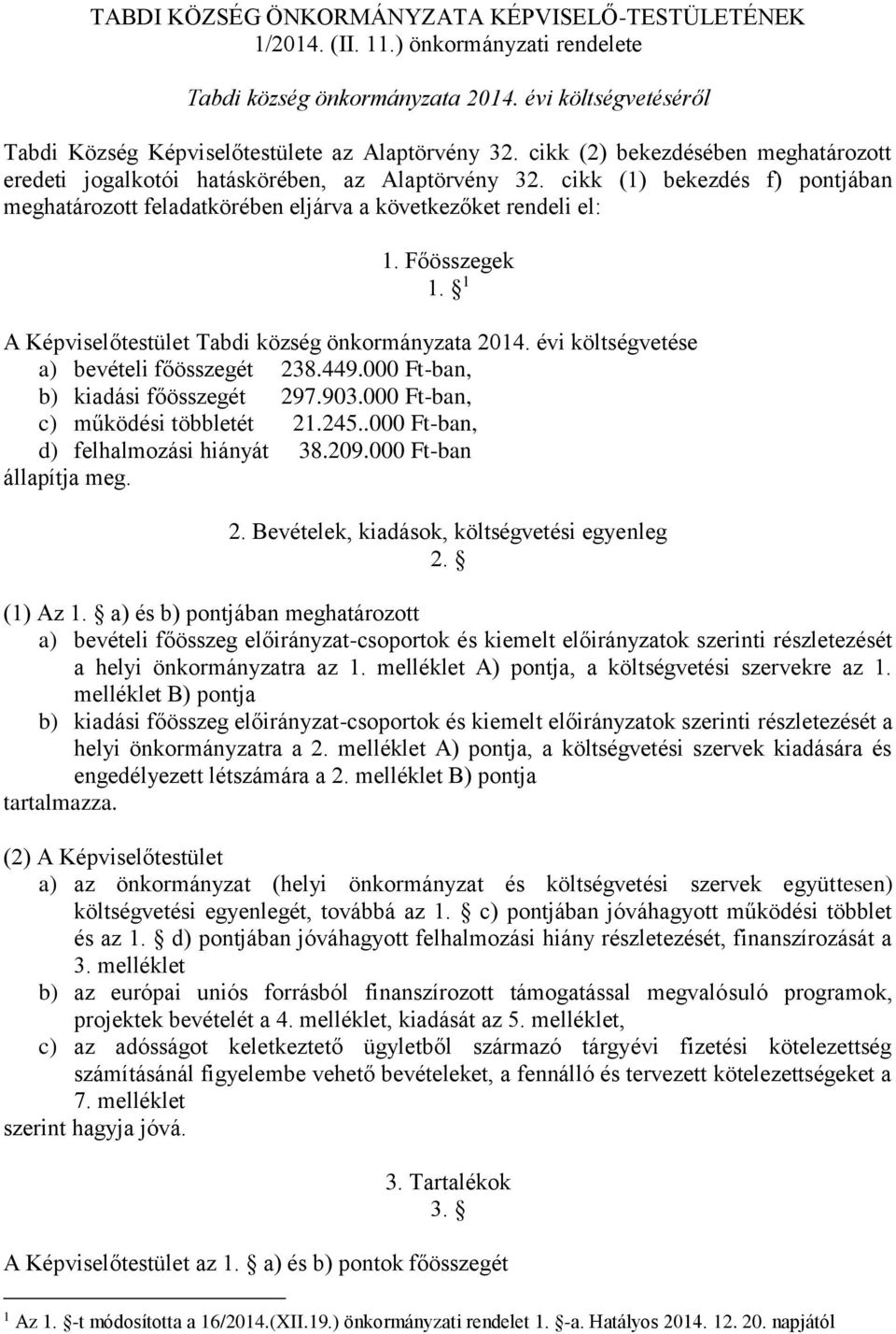 1 A Képviselőtestület Tabdi község önkormányzata 214. évi költségvetése a) bevételi főösszegét 238.449. Ft-ban, b) kiadási főösszegét 297.93. Ft-ban, c) működési többletét 21.245.