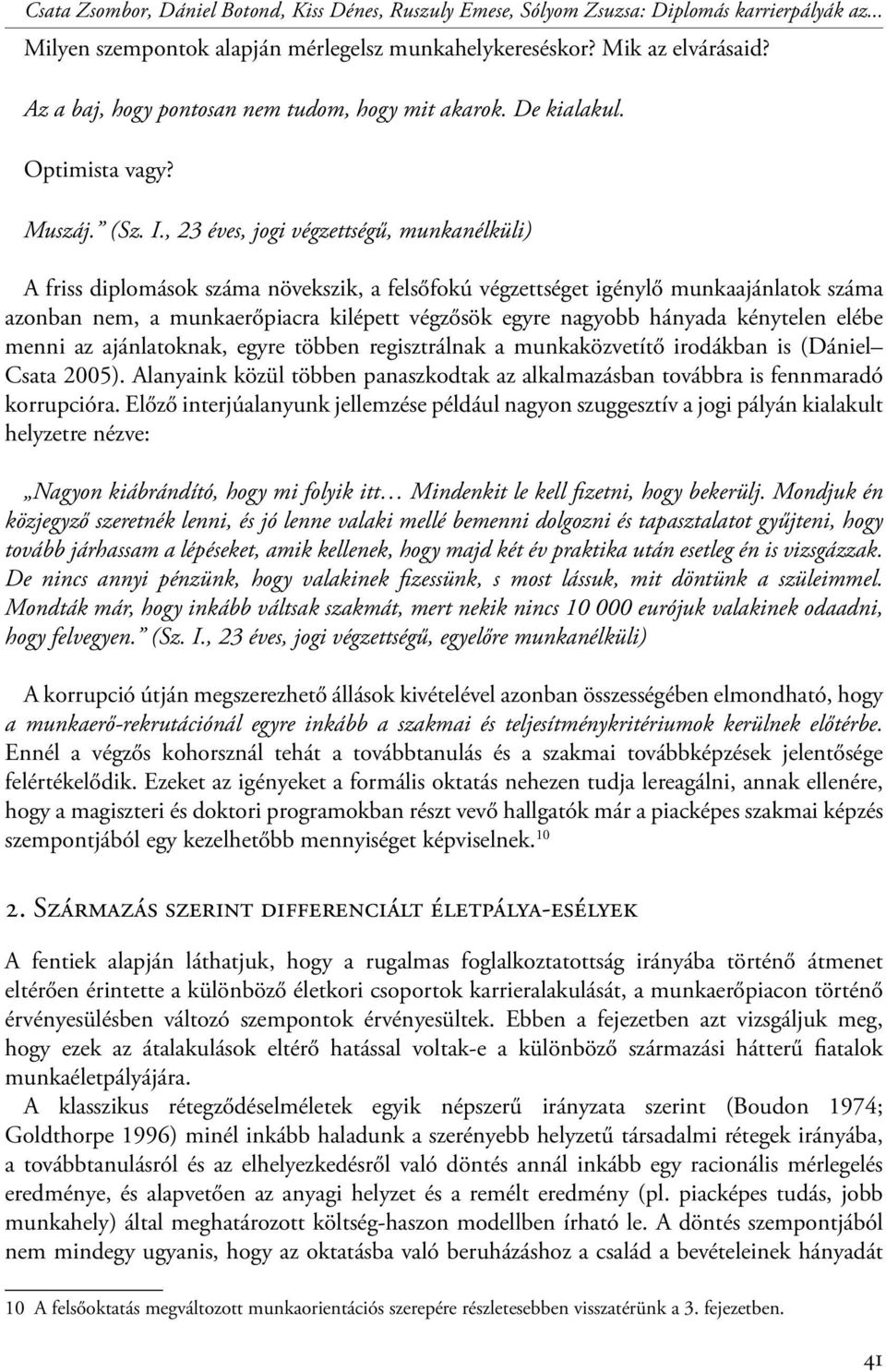 , 23 éves, jogi végzettségű, munkanélküli) A friss diplomások száma növekszik, a felsőfokú végzettséget igénylő munkaajánlatok száma azonban nem, a munkaerőpiacra kilépett végzősök egyre nagyobb