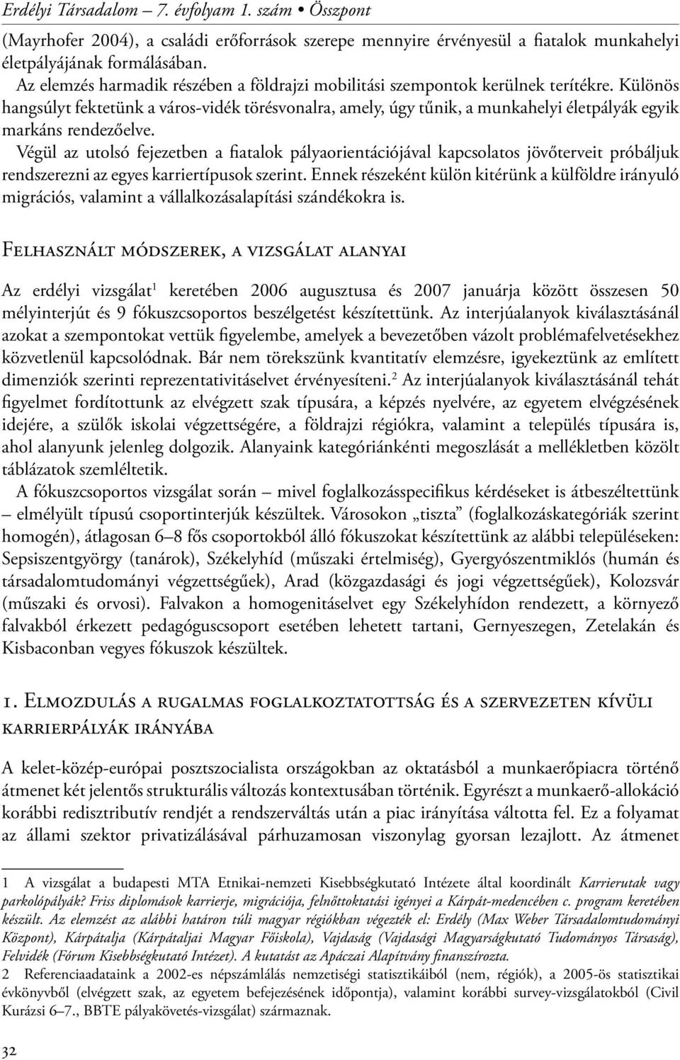 Különös hangsúlyt fektetünk a város-vidék törésvonalra, amely, úgy tűnik, a munkahelyi életpályák egyik markáns rendezőelve.