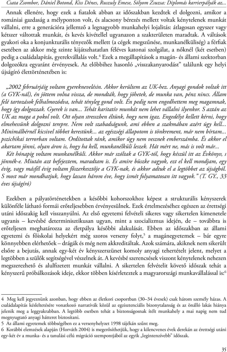 generációra jellemző a legnagyobb munkahelyi lojalitás: átlagosan egyszer vagy kétszer váltottak munkát, és kevés kivétellel ugyanazon a szakterületen maradtak.