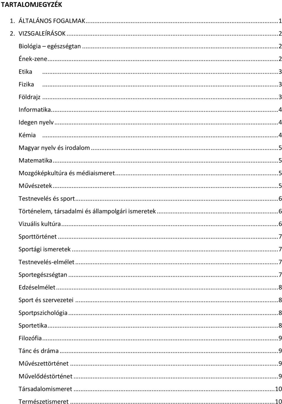 .. 6 Történelem, társadalmi és állampolgári ismeretek... 6 Vizuális kultúra... 6 Sporttörténet... 7 Sportági ismeretek... 7 Testnevelés-elmélet... 7 Sportegészségtan.