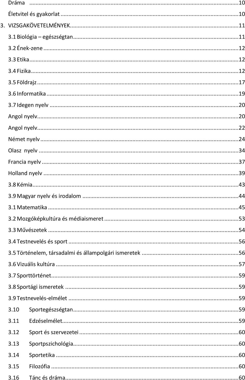 .. 45 3.2 Mozgóképkultúra és médiaismeret... 53 3.3 Művészetek... 54 3.4 Testnevelés és sport... 56 3.5 Történelem, társadalmi és állampolgári ismeretek... 56 3.6 Vizuális kultúra... 57 3.