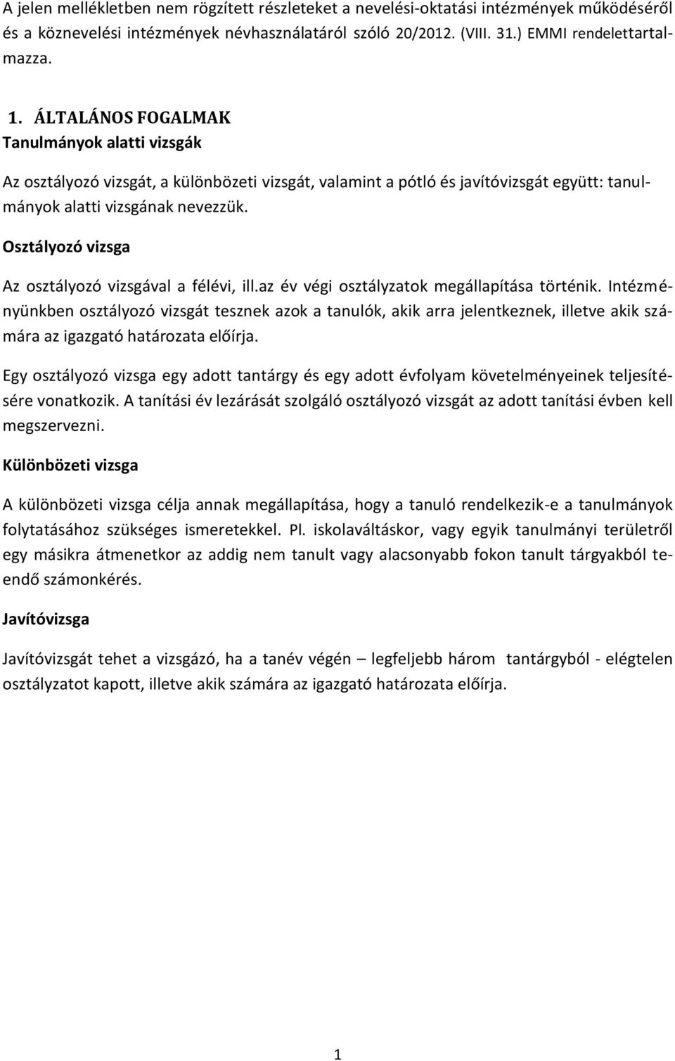 Osztályozó vizsga Az osztályozó vizsgával a félévi, ill.az év végi osztályzatok megállapítása történik.