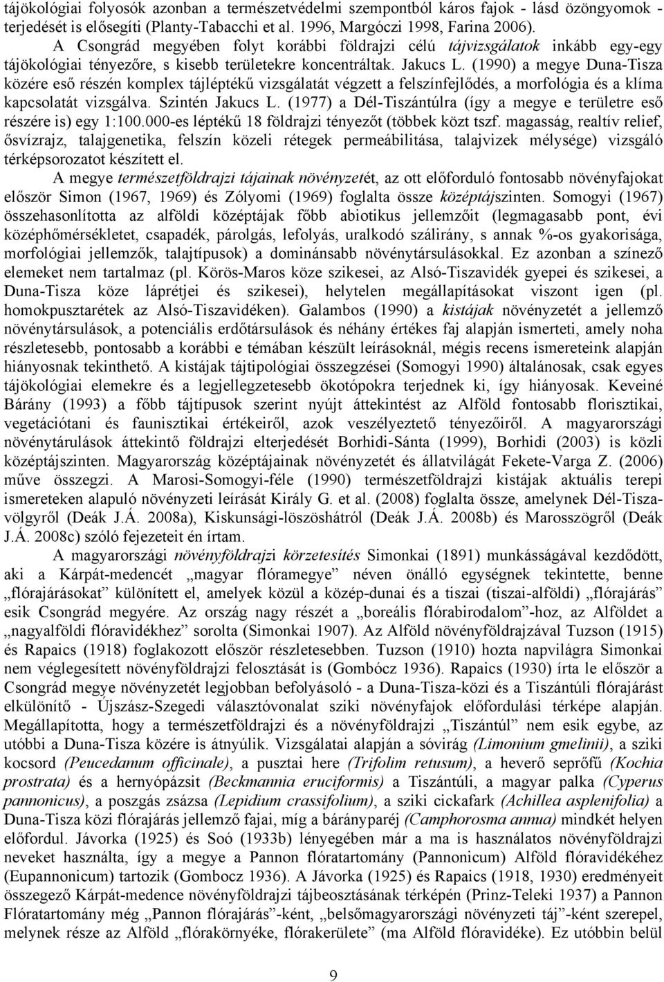 (1990) a megye Duna-Tisza közére eső részén komplex tájléptékű vizsgálatát végzett a felszínfejlődés, a morfológia és a klíma kapcsolatát vizsgálva. Szintén Jakucs L.