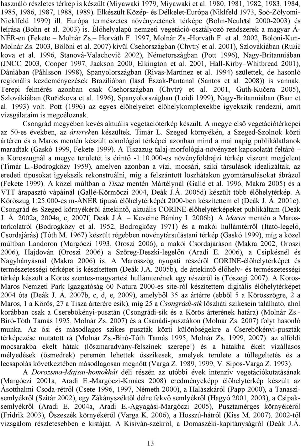 Élőhelyalapú nemzeti vegetáció-osztályozó rendszerek a magyar Á- NÉR-en (Fekete Molnár Zs. Horváth F. 1997, Molnár Zs.-Horváth F. et al. 2002, Bölöni-Kun- Molnár Zs. 2003, Bölöni et al.