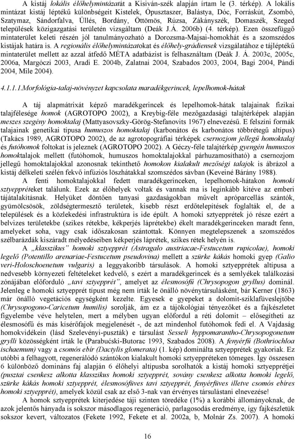 közigazgatási területén vizsgáltam (Deák J.Á. 2006b) (4. térkép). Ezen összefüggő mintaterület keleti részén jól tanulmányozható a Dorozsma-Majsai-homokhát és a szomszédos kistájak határa is.