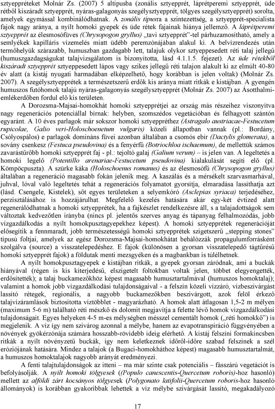 kombinálódhatnak. A zonális típusra a szintezettség, a sztyepprét-specialista fajok nagy aránya, a nyílt homoki gyepek és üde rétek fajainak hiánya jellemző.