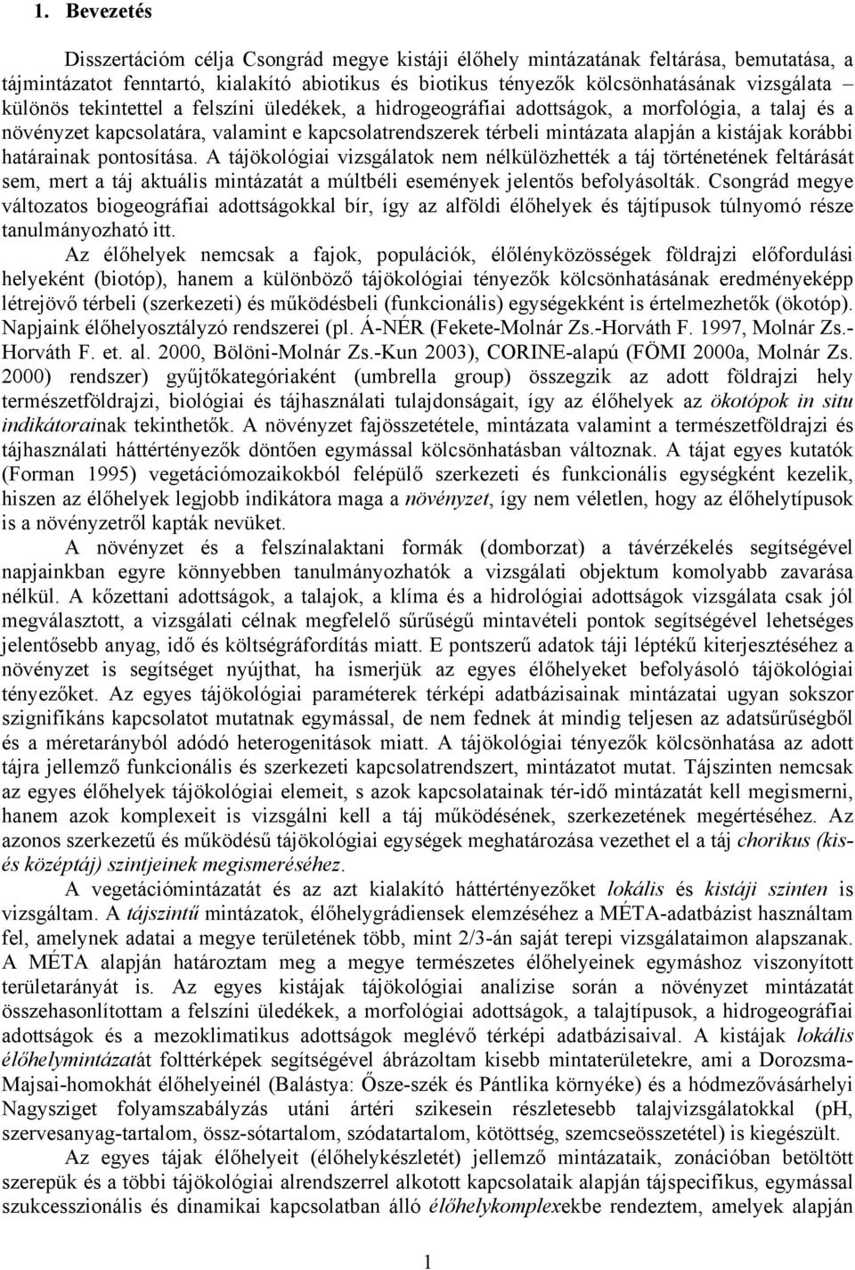 határainak pontosítása. A tájökológiai vizsgálatok nem nélkülözhették a táj történetének feltárását sem, mert a táj aktuális mintázatát a múltbéli események jelentős befolyásolták.