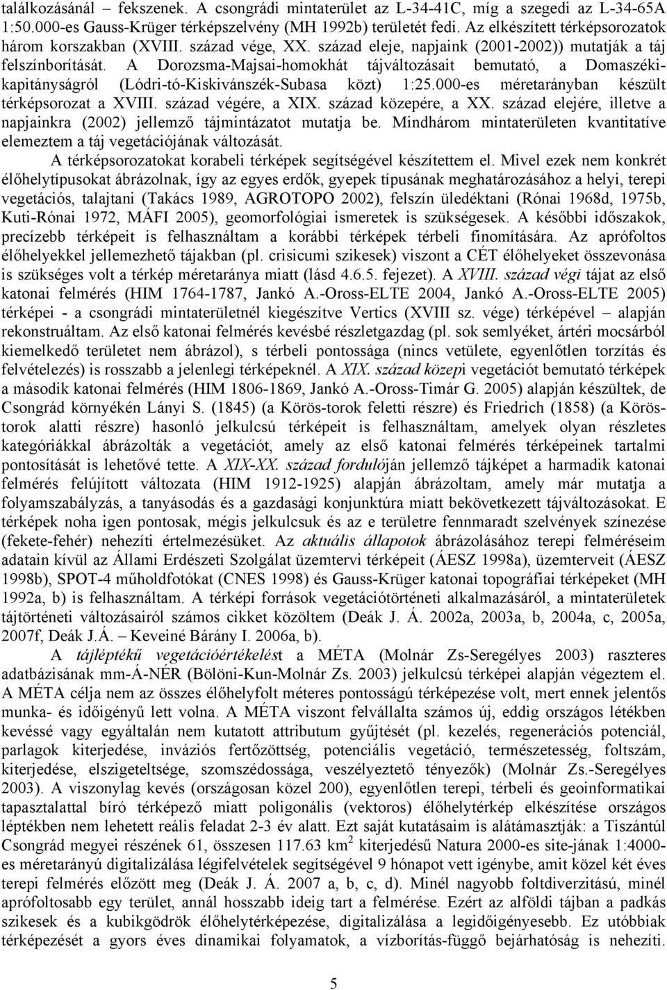 A Dorozsma-Majsai-homokhát tájváltozásait bemutató, a Domaszékikapitányságról (Lódri-tó-Kiskivánszék-Subasa közt) 1:25.000-es méretarányban készült térképsorozat a XVIII. század végére, a XIX.