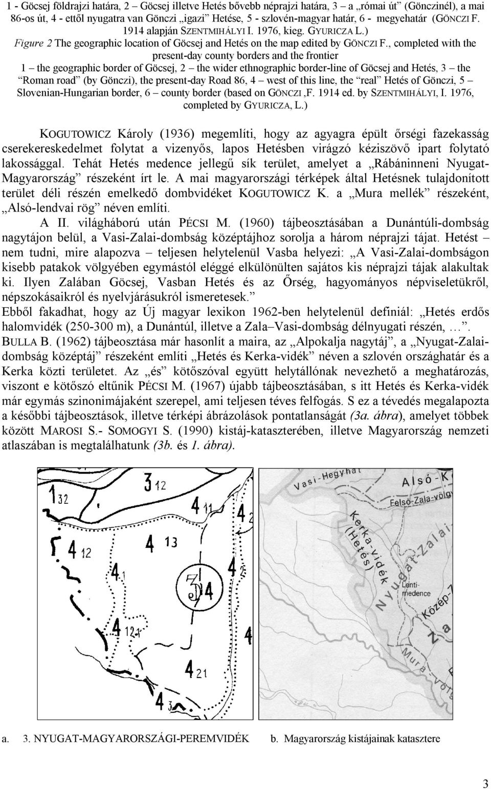 , completed with the present-day county borders and the frontier 1 the geographic border of Göcsej, 2 the wider ethnographic border-line of Göcsej and Hetés, 3 the Roman road (by Gönczi), the