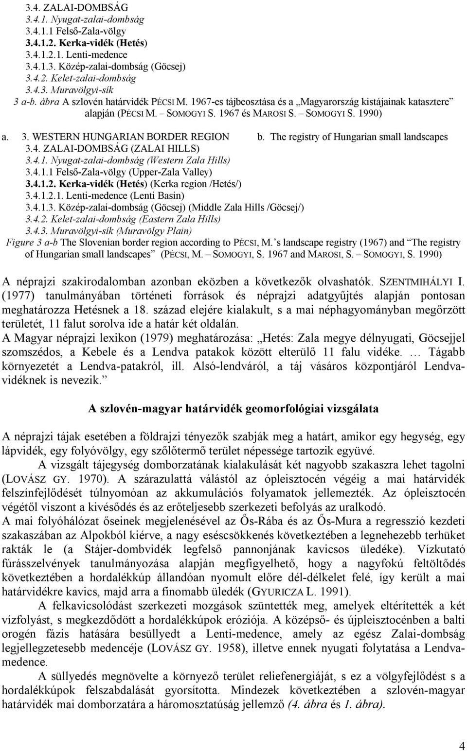 WESTERN HUNGARIAN BORDER REGION b. The registry of Hungarian small landscapes 3.4. ZALAI-DOMBSÁG (ZALAI HILLS) 3.4.1. Nyugat-zalai-dombság (Western Zala Hills) 3.4.1.1 Felső-Zala-völgy (Upper-Zala Valley) 3.