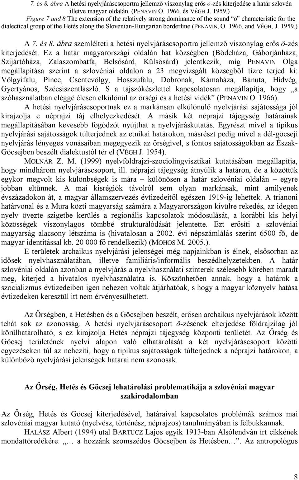 and VÉGH, J. 1959.) A 7. és 8. ábra szemlélteti a hetési nyelvjáráscsoportra jellemző viszonylag erős ö-zés kiterjedését.