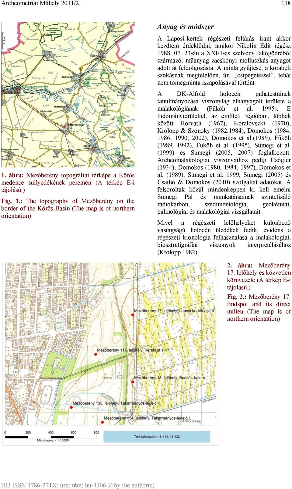 : The topography of Mezőberény on the border of the Körös Basin (The map is of northern orientation) Anyag és módszer A Laposi-kertek régészeti feltárás iránt akkor kezdtem érdeklődni, amikor Nikolin