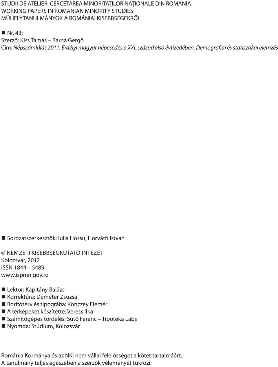 Demográfiai és statisztikai elemzés Sorozatszerkesztők: Iulia Hossu, Horváth István Nemzeti Kisebbségkutató Intézet Kolozsvár, 2012 ISSN 1844 5489 www.ispmn.gov.