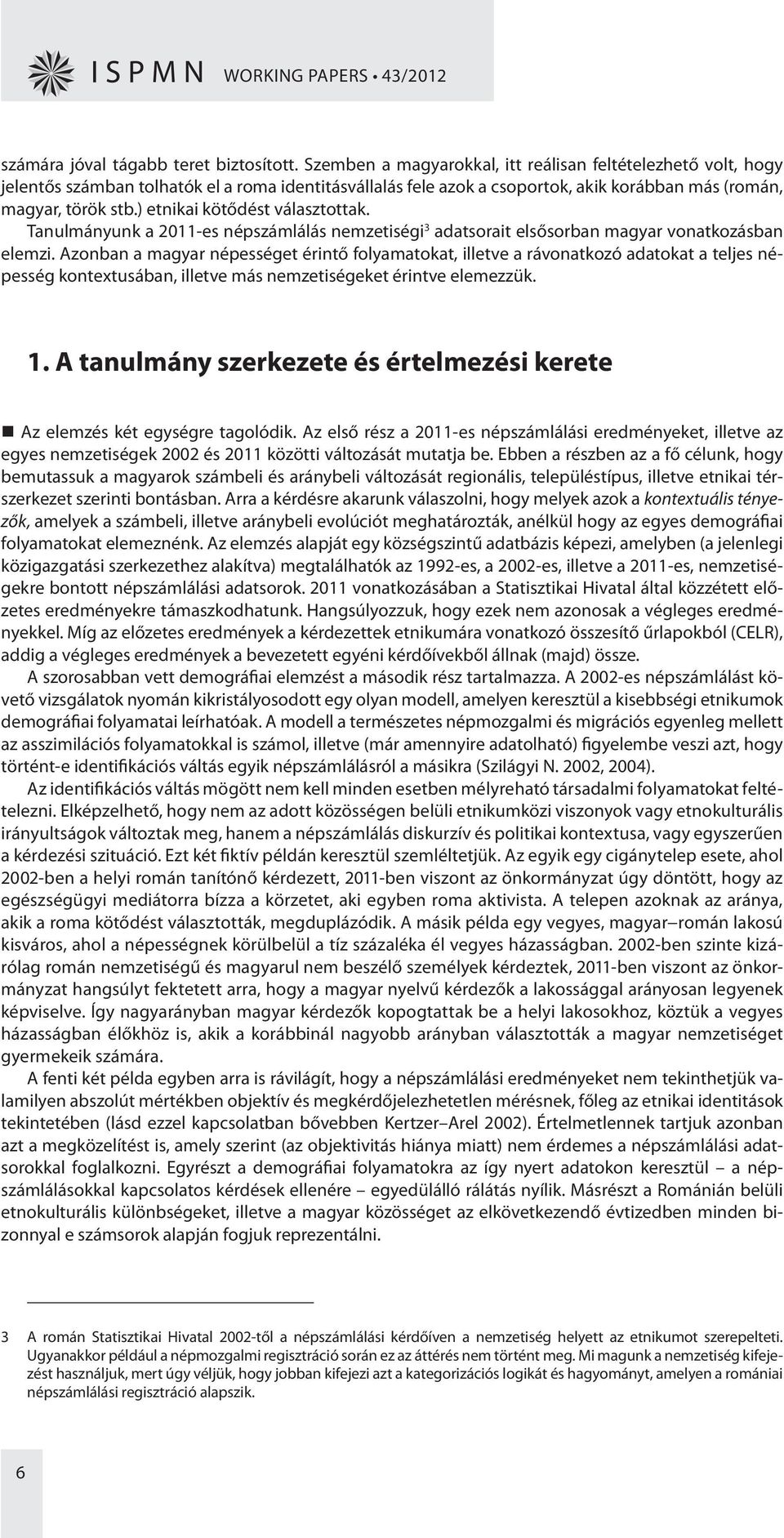 ) etnikai kötődést választottak. Tanulmányunk a 2011-es népszámlálás nemzetiségi 3 adatsorait elsősorban magyar vonatkozásban elemzi.