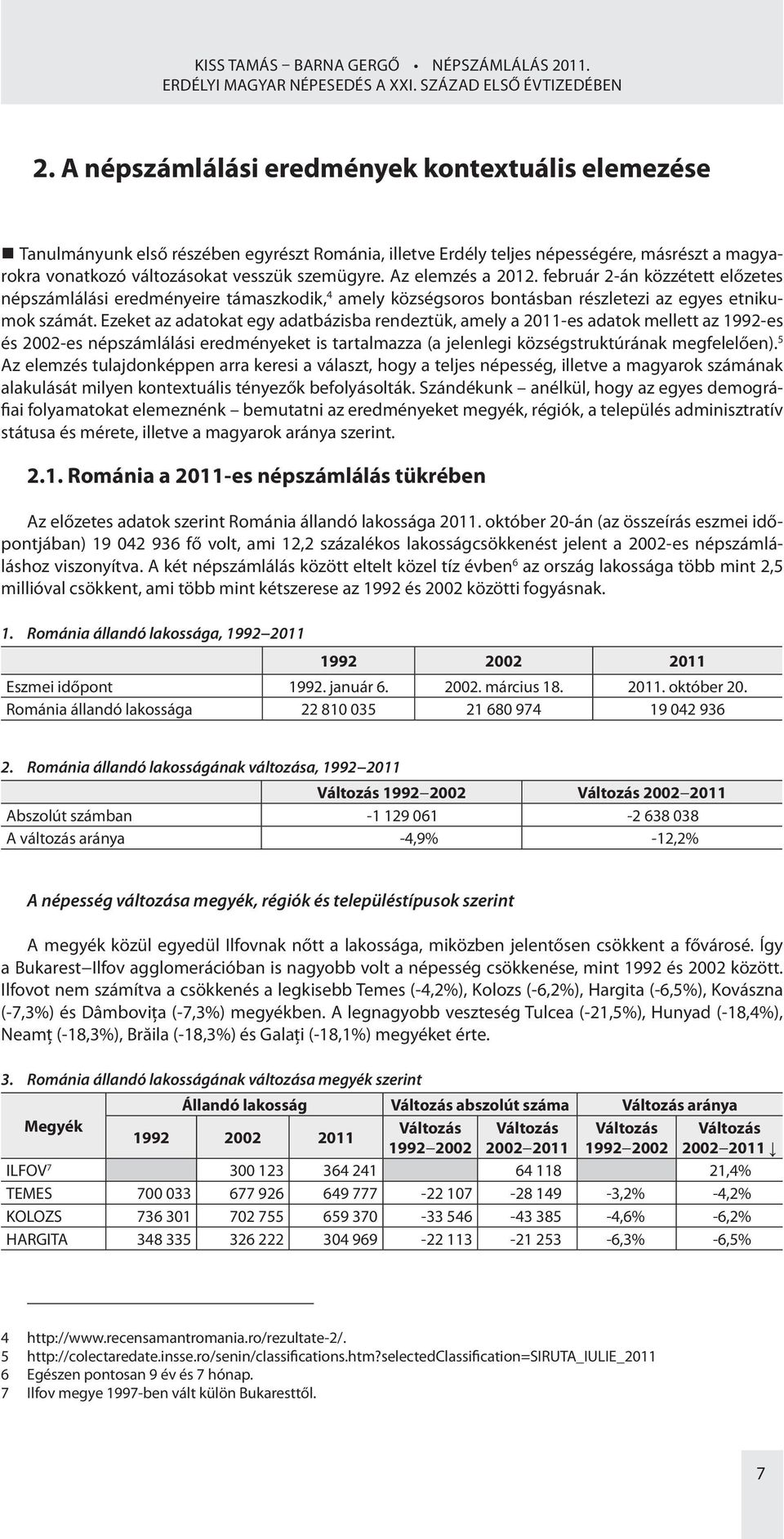 Az elemzés a 2012. február 2-án közzétett előzetes népszámlálási eredményeire támaszkodik, 4 amely községsoros bontásban részletezi az egyes etnikumok számát.