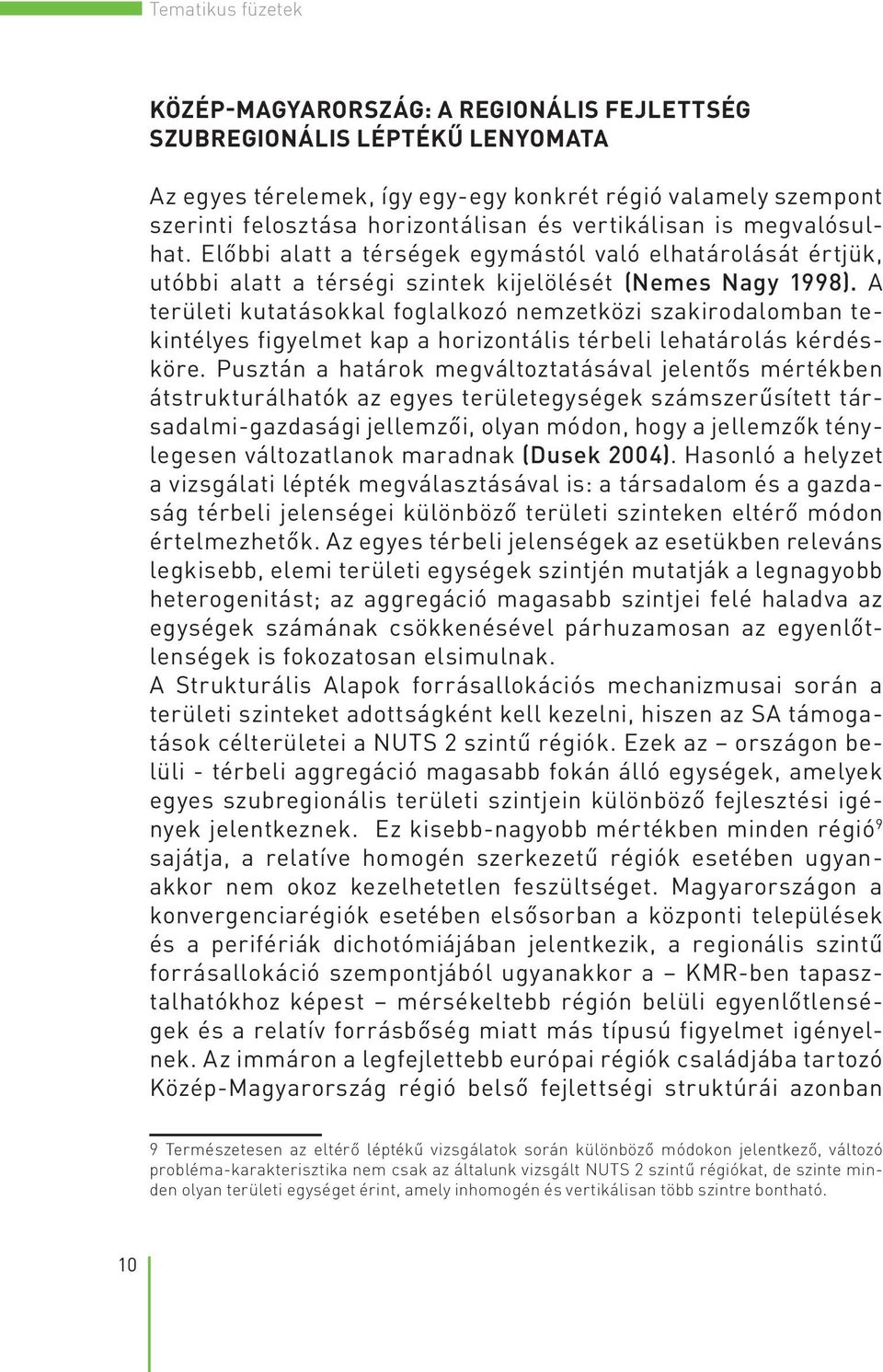 A területi kutatásokkal foglalkozó nemzetközi szakirodalomban tekintélyes figyelmet kap a horizontális térbeli lehatárolás kérdésköre.