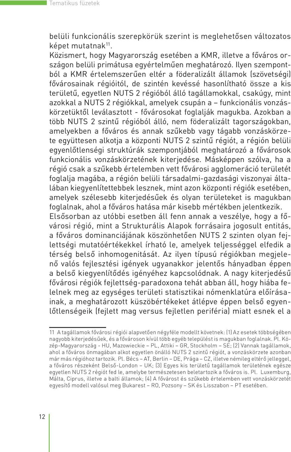 Ilyen szempontból a KMR értelemszerűen eltér a föderalizált államok (szövetségi) fővárosainak régióitól, de szintén kevéssé hasonlítható össze a kis területű, egyetlen NUTS 2 régióból álló