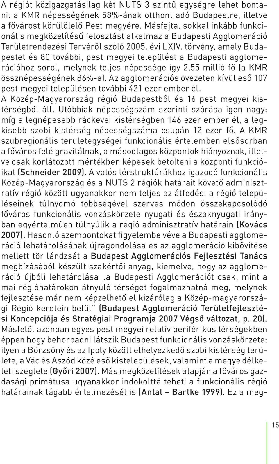 törvény, amely Budapestet és 80 további, pest megyei települést a Budapesti agglomerációhoz sorol, melynek teljes népessége így 2,55 millió fő (a KMR össznépességének 86%-a).