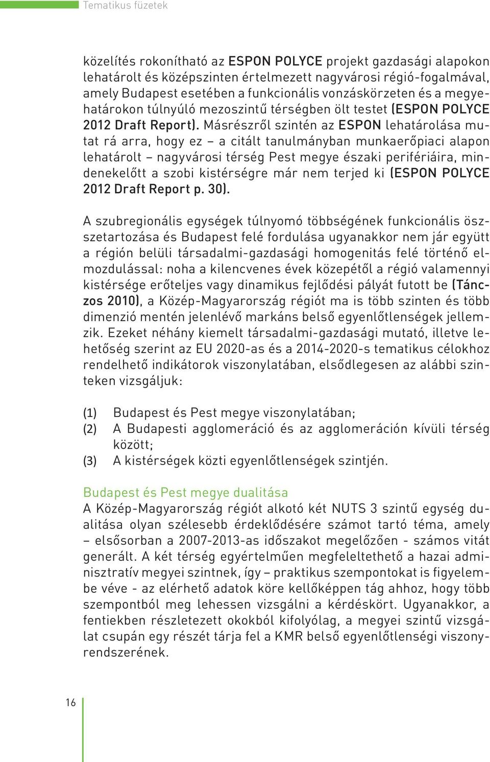 Másrészről szintén az ESPON lehatárolása mutat rá arra, hogy ez a citált tanulmányban munkaerőpiaci alapon lehatárolt nagyvárosi térség Pest megye északi perifériáira, mindenekelőtt a szobi