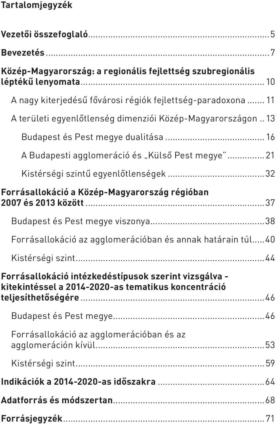 ..32 Forrásallokáció a Közép-Magyarország régióban 2007 és 2013 között...37 Budapest és Pest megye viszonya...38 Forrásallokáció az agglomerációban és annak határain túl...40 Kistérségi szint.