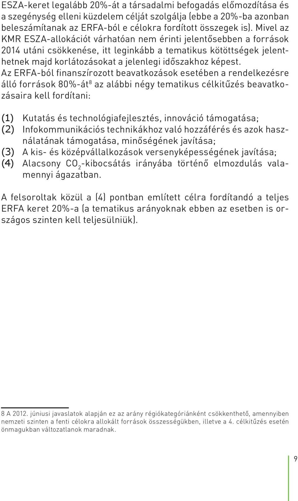 Az ERFA-ból finanszírozott beavatkozások esetében a rendelkezésre álló források 80%-át 8 az alábbi négy tematikus célkitűzés beavatkozásaira kell fordítani: (1) Kutatás és technológiafejlesztés,