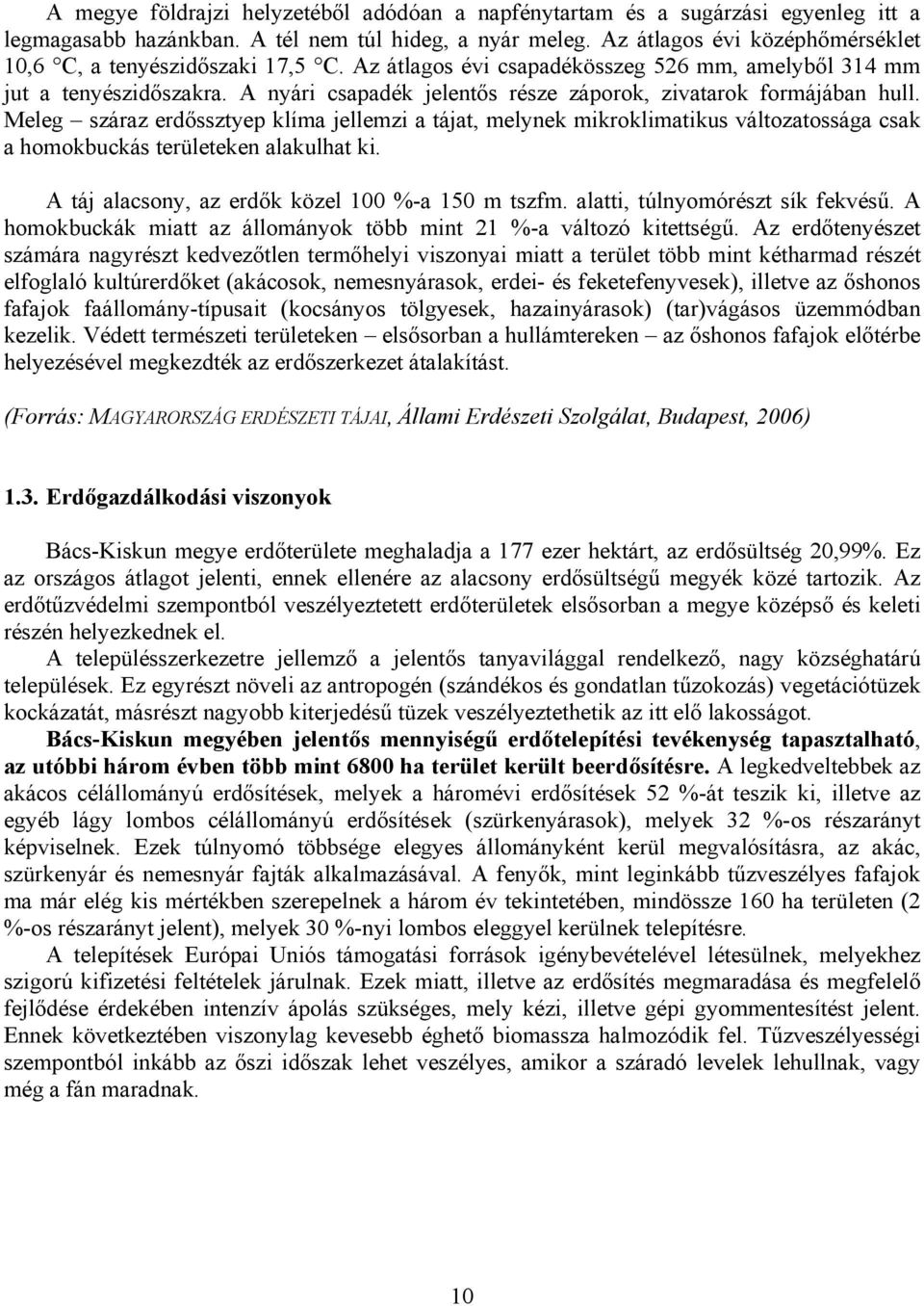 A nyári csapadék jelentős része záporok, zivatarok formájában hull. Meleg száraz erdőssztyep klíma jellemzi a tájat, melynek mikroklimatikus változatossága csak a homokbuckás területeken alakulhat ki.