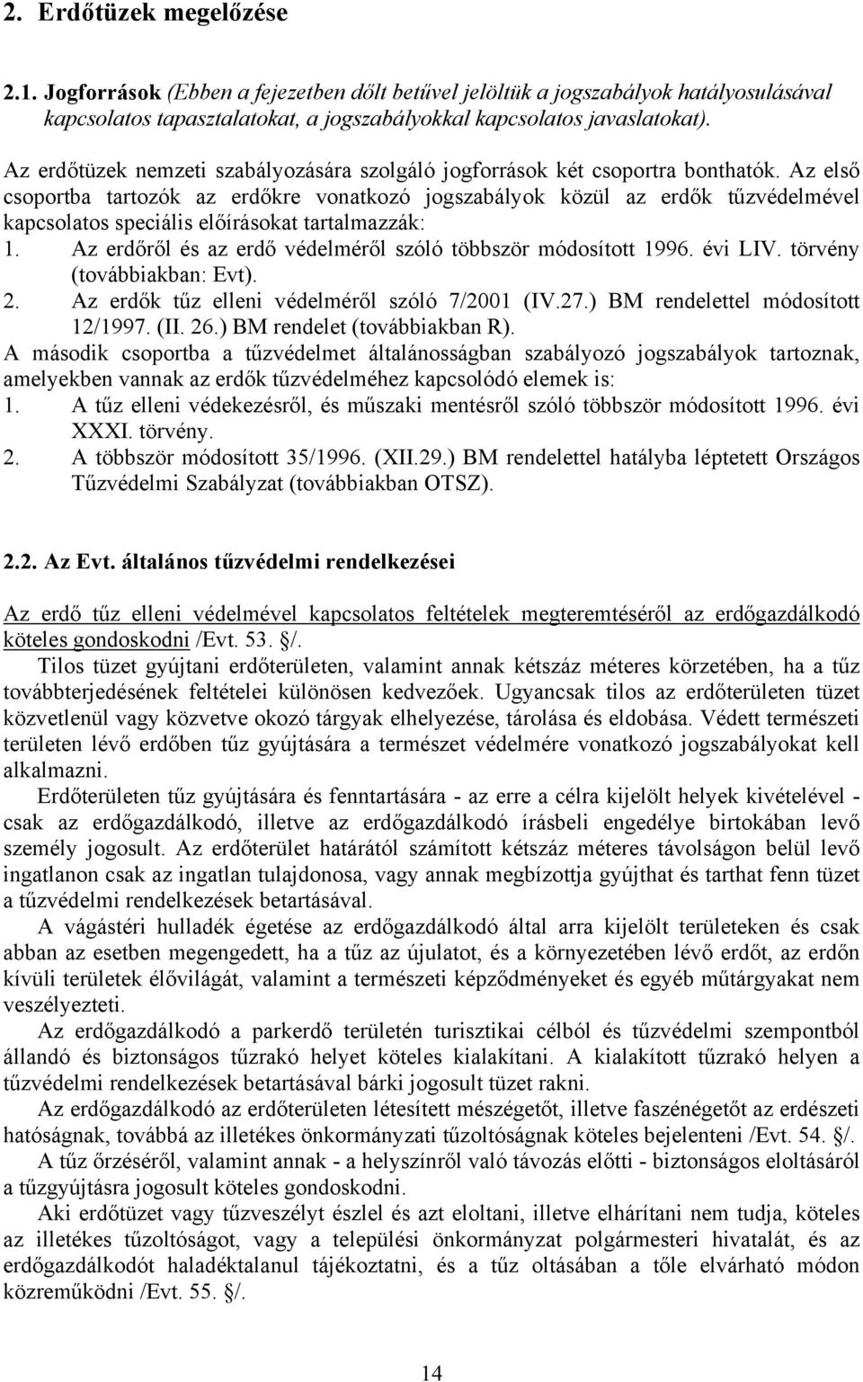 Az első csoportba tartozók az erdőkre vonatkozó jogszabályok közül az erdők tűzvédelmével kapcsolatos speciális előírásokat tartalmazzák: 1.