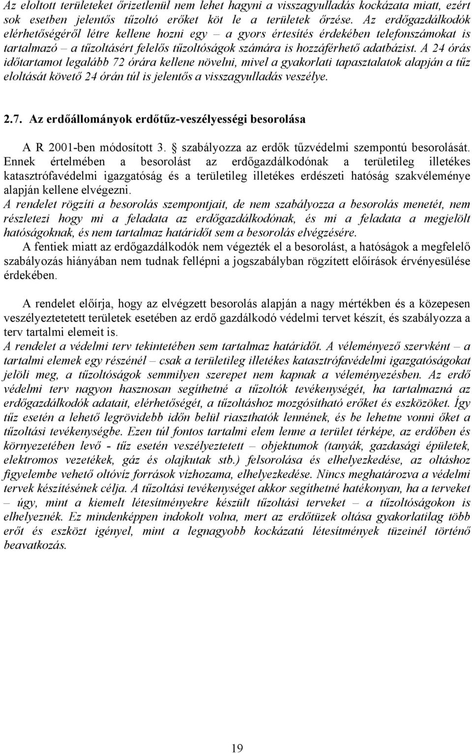 A 24 órás időtartamot legalább 72 órára kellene növelni, mivel a gyakorlati tapasztalatok alapján a tűz eloltását követő 24 órán túl is jelentős a visszagyulladás veszélye. 2.7. Az erdőállományok erdőtűz-veszélyességi besorolása A R 2001-ben módosított 3.