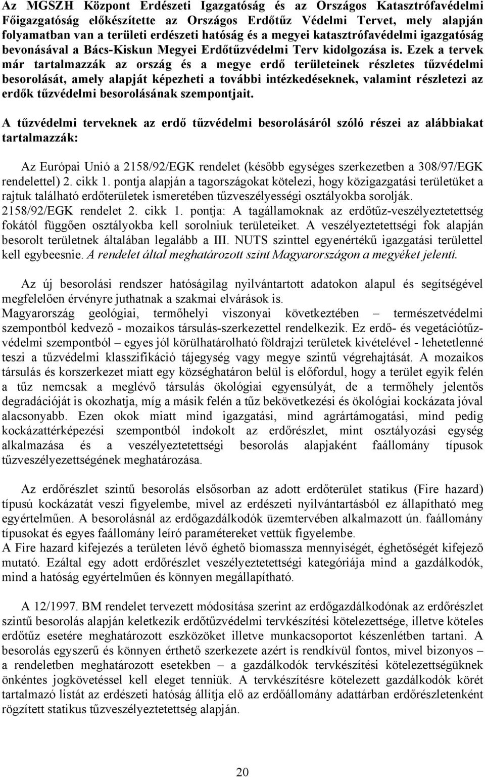 Ezek a tervek már tartalmazzák az ország és a megye erdő területeinek részletes tűzvédelmi besorolását, amely alapját képezheti a további intézkedéseknek, valamint részletezi az erdők tűzvédelmi