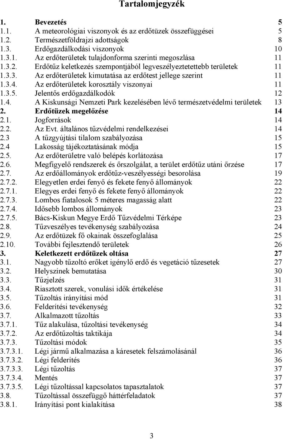 Jelentős erdőgazdálkodók 12 1.4. A Kiskunsági Nemzeti Park kezelésében lévő természetvédelmi területek 13 2. Erdőtüzek megelőzése 14 2.1. Jogforrások 14 2.2. Az Evt.