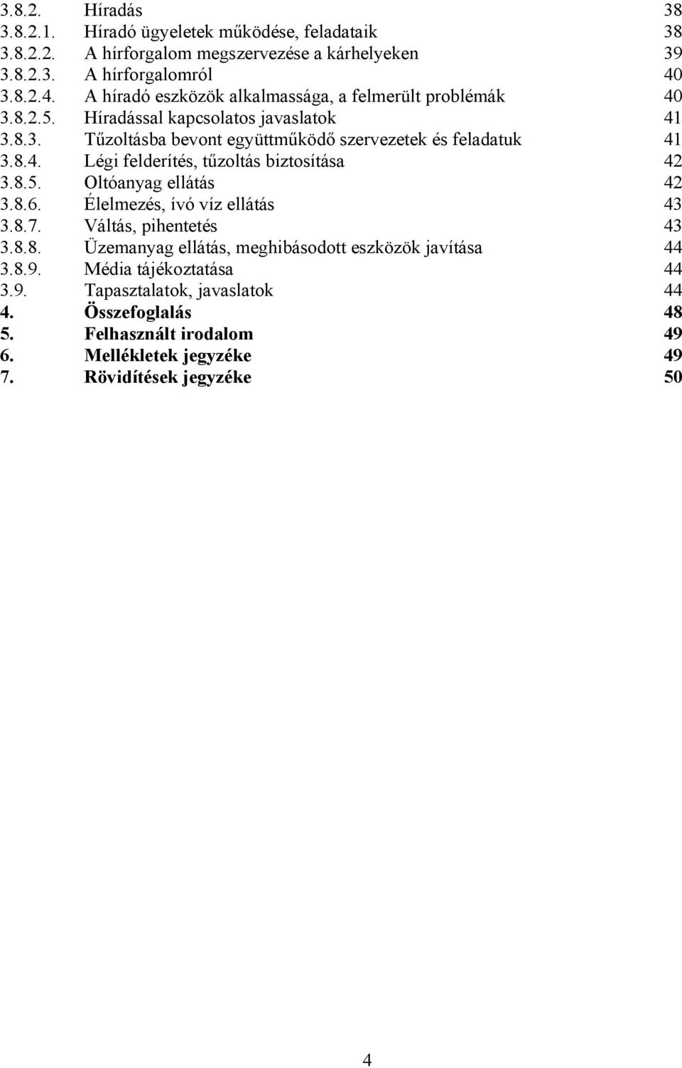 8.4. Légi felderítés, tűzoltás biztosítása 42 3.8.5. Oltóanyag ellátás 42 3.8.6. Élelmezés, ívó víz ellátás 43 3.8.7. Váltás, pihentetés 43 3.8.8. Üzemanyag ellátás, meghibásodott eszközök javítása 44 3.