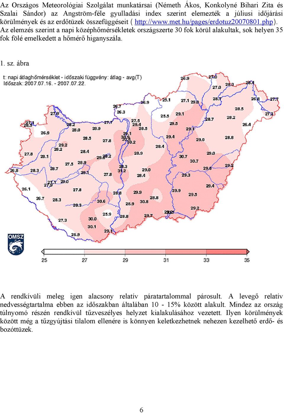 Az elemzés szerint a napi középhőmérsékletek országszerte 30 fok körül alakultak, sok helyen 35 fok fölé emelkedett a hőmérő higanyszála. 1. sz. ábra A rendkívüli meleg igen alacsony relatív páratartalommal párosult.