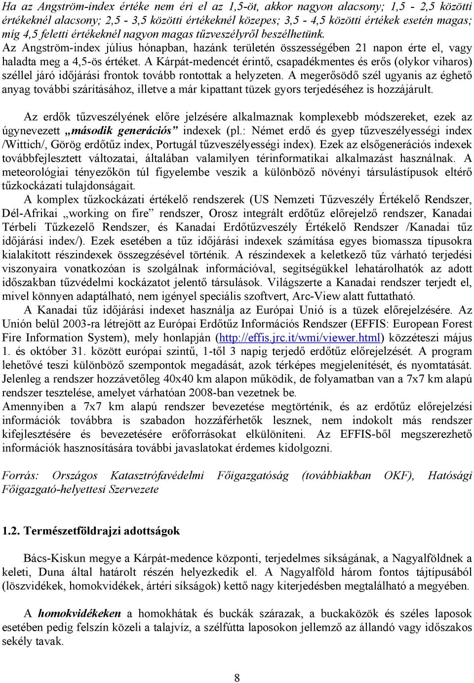 A Kárpát-medencét érintő, csapadékmentes és erős (olykor viharos) széllel járó időjárási frontok tovább rontottak a helyzeten.