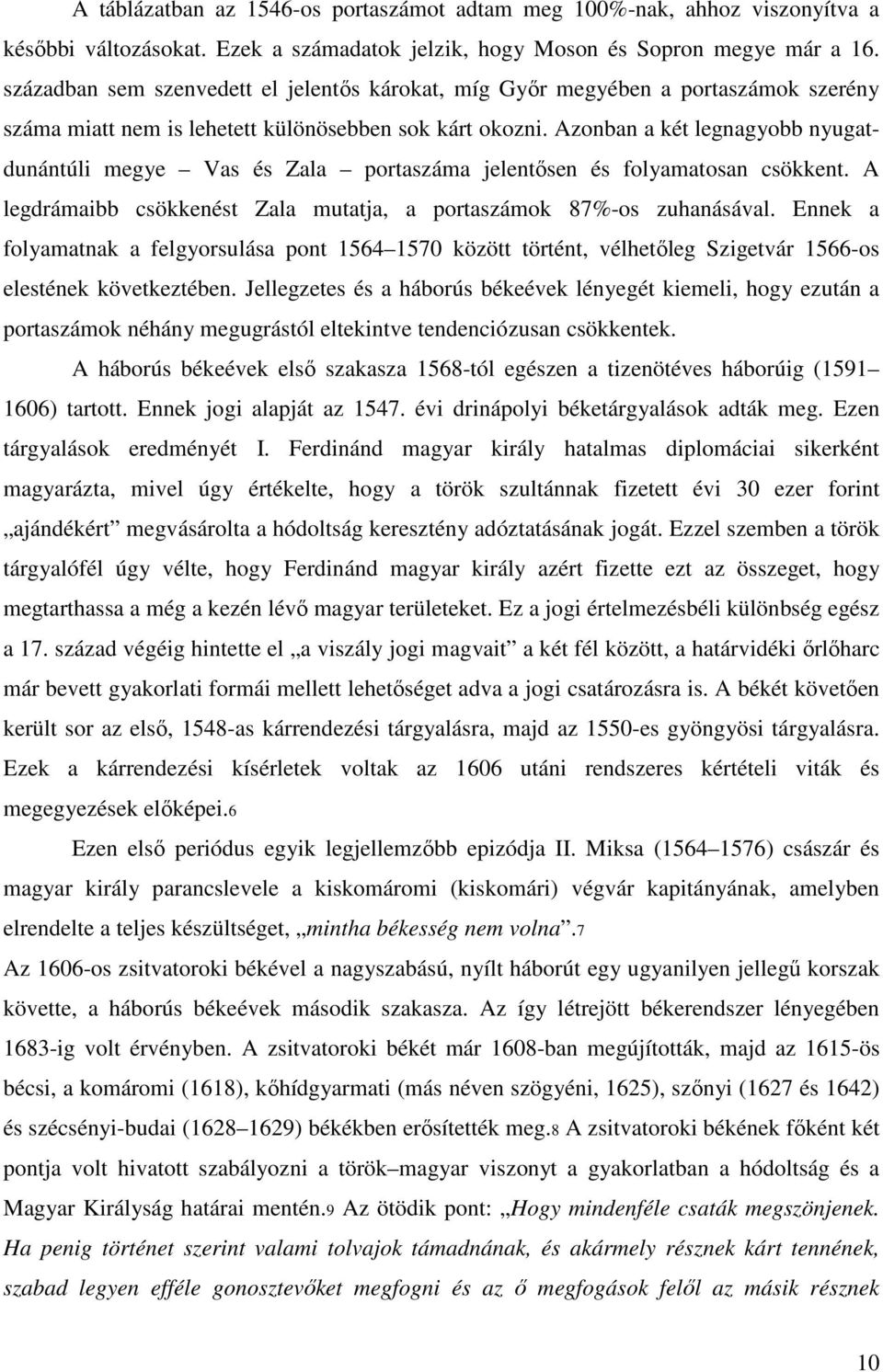 Azonban a két legnagyobb nyugatdunántúli megye Vas és Zala portaszáma jelentısen és folyamatosan csökkent. A legdrámaibb csökkenést Zala mutatja, a portaszámok 87%-os zuhanásával.