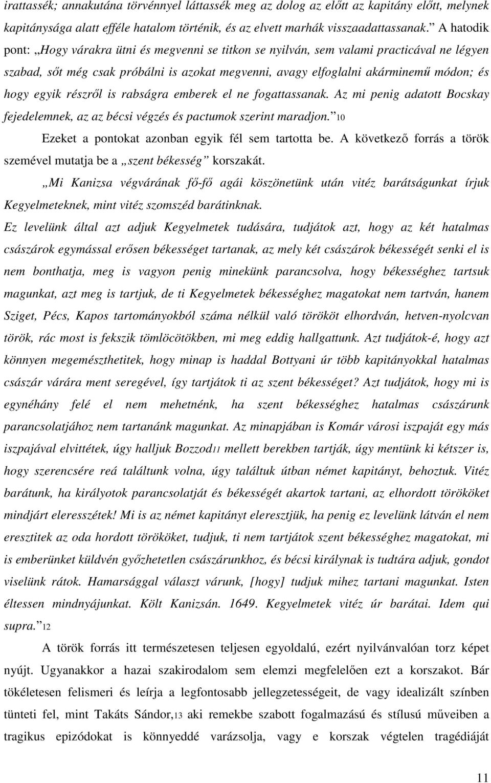 részrıl is rabságra emberek el ne fogattassanak. Az mi penig adatott Bocskay fejedelemnek, az az bécsi végzés és pactumok szerint maradjon. 10 Ezeket a pontokat azonban egyik fél sem tartotta be.