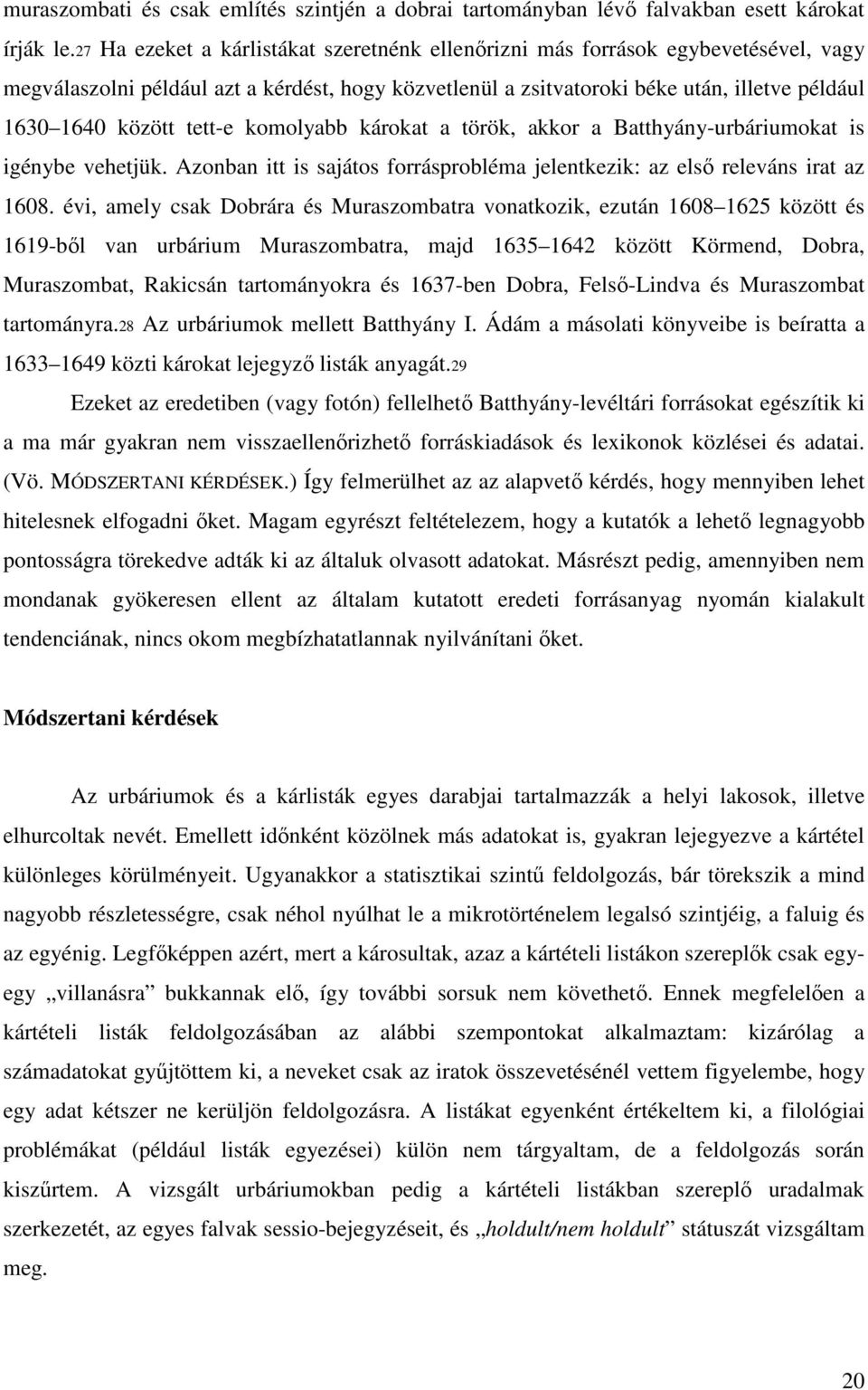 tett-e komolyabb károkat a török, akkor a Batthyány-urbáriumokat is igénybe vehetjük. Azonban itt is sajátos forrásprobléma jelentkezik: az elsı releváns irat az 1608.