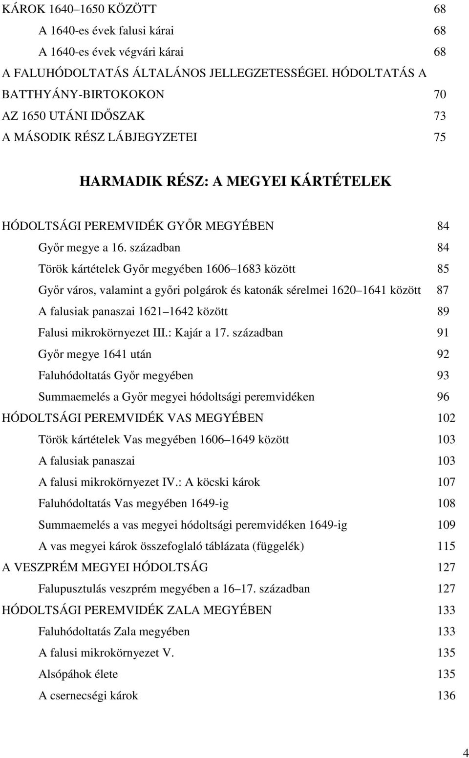 században 84 Török kártételek Gyır megyében 1606 1683 között 85 Gyır város, valamint a gyıri polgárok és katonák sérelmei 1620 1641 között 87 A falusiak panaszai 1621 1642 között 89 Falusi