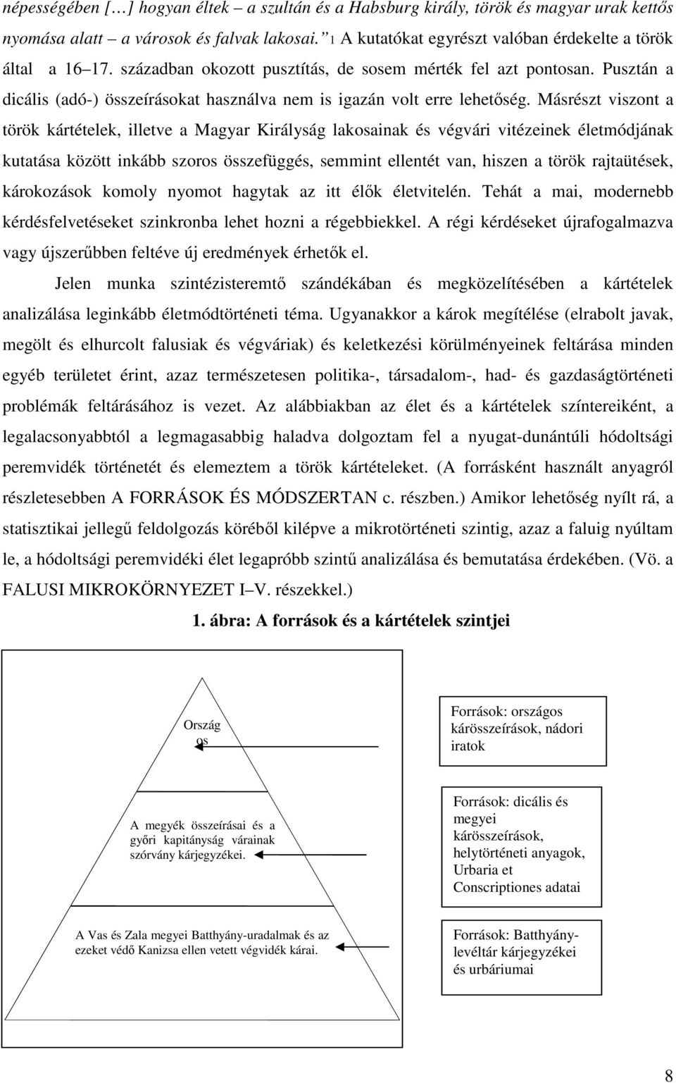 Másrészt viszont a török kártételek, illetve a Magyar Királyság lakosainak és végvári vitézeinek életmódjának kutatása között inkább szoros összefüggés, semmint ellentét van, hiszen a török