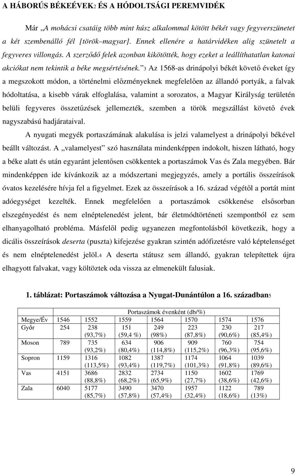 3 Az 1568-as drinápolyi békét követı éveket így a megszokott módon, a történelmi elızményeknek megfelelıen az állandó portyák, a falvak hódoltatása, a kisebb várak elfoglalása, valamint a sorozatos,