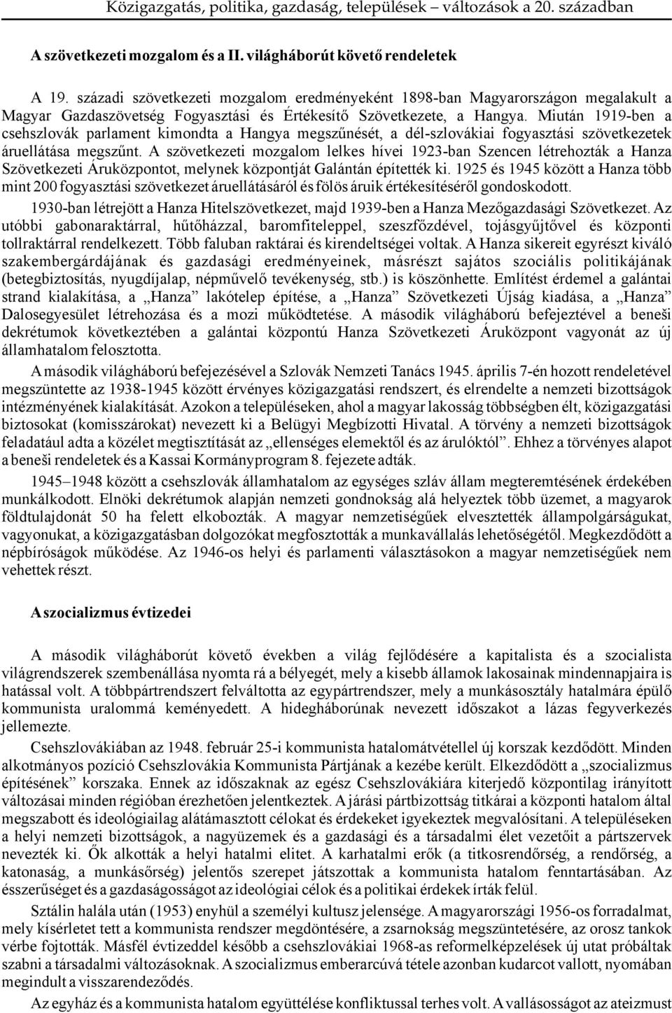 Miután 1919-ben a csehszlovák parlament kimondta a Hangya megszűnését, a dél-szlovákiai fogyasztási szövetkezetek áruellátása megszűnt.