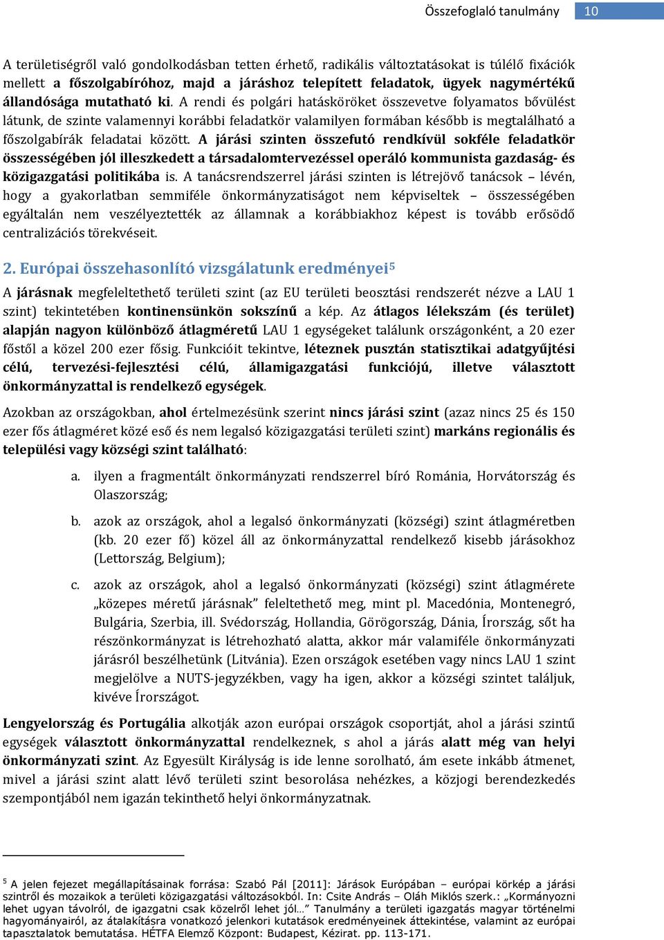 A járási szinten összefutó rendkívül skféle feladatkör összességében jól illeszkedett a társadalmtervezéssel peráló kmmunista gazdaság- és közigazgatási plitikába is.