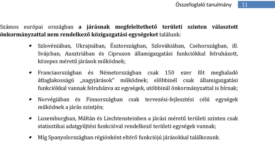 Svájcban, Ausztriában és Ciprusn államigazgatási funkciókkal felruháztt, közepes méretű járásk működnek; Franciarszágban és Németrszágban csak 150 ezer főt meghaladó átlaglaksságú nagyjárásk