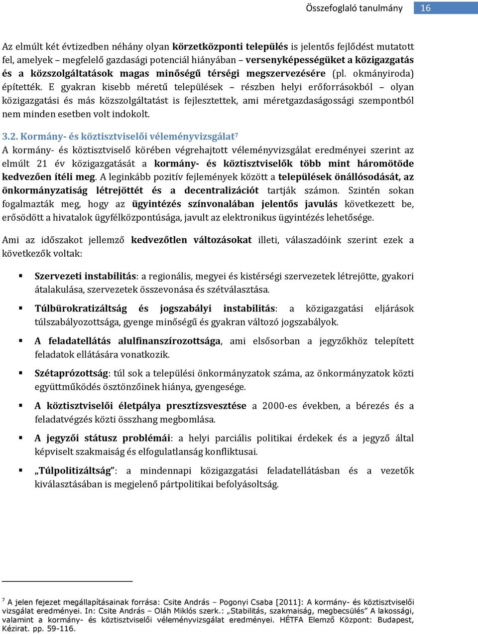 E gyakran kisebb méretű települések részben helyi erőfrráskból lyan közigazgatási és más közszlgáltatást is fejlesztettek, ami méretgazdaságssági szempntból nem minden esetben vlt indklt. 3.2.